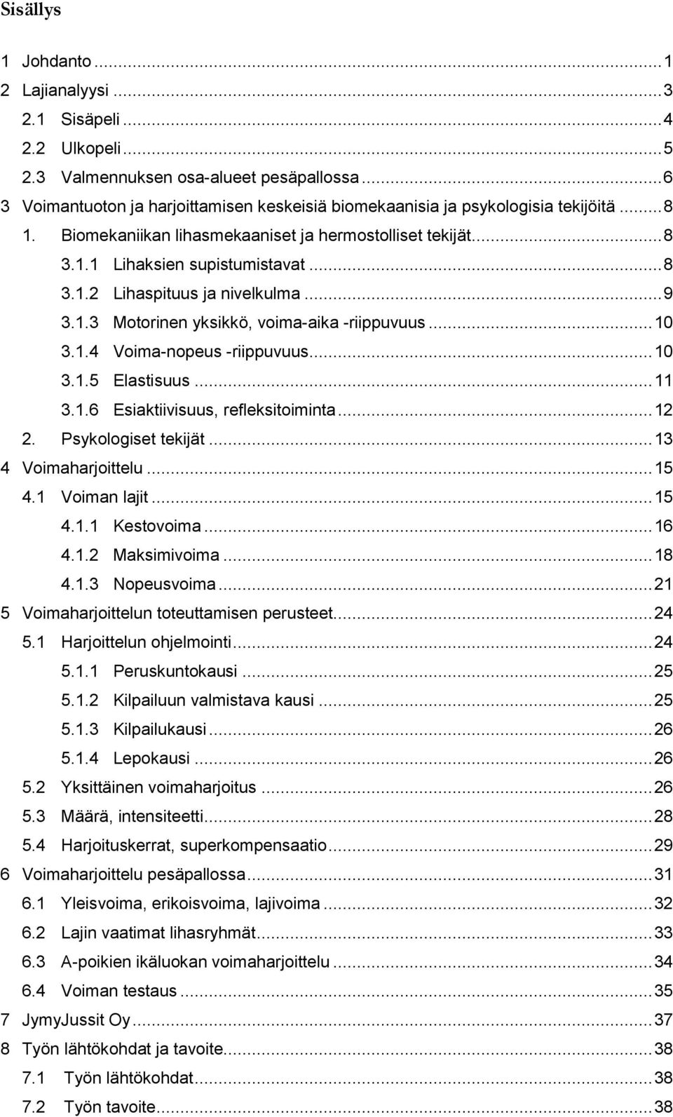 .. 9 3.1.3 Motorinen yksikkö, voima-aika -riippuvuus... 10 3.1.4 Voima-nopeus -riippuvuus... 10 3.1.5 Elastisuus... 11 3.1.6 Esiaktiivisuus, refleksitoiminta... 12 2. Psykologiset tekijät.