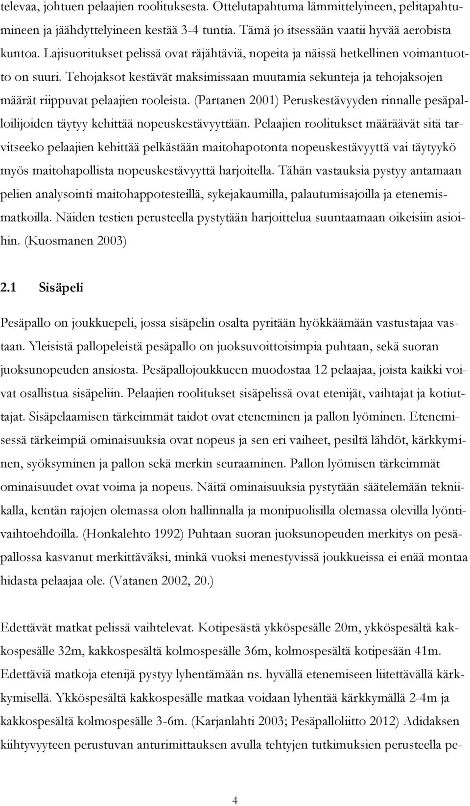 (Partanen 2001) Peruskestävyyden rinnalle pesäpalloilijoiden täytyy kehittää nopeuskestävyyttään.