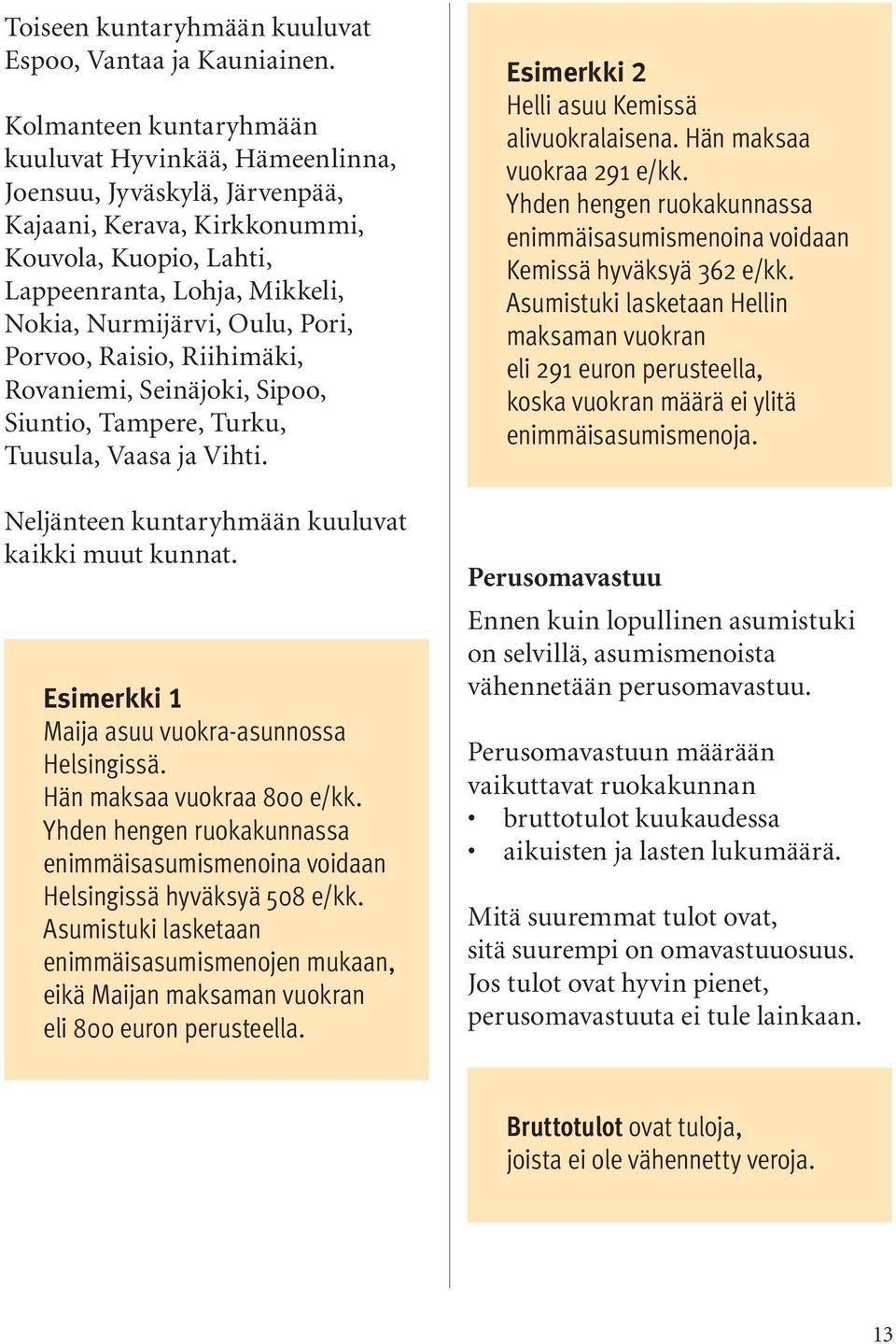 Pori, Porvoo, Raisio, Riihimäki, Rovaniemi, Seinäjoki, Sipoo, Siuntio, Tampere, Turku, Tuusula, Vaasa ja Vihti. Neljänteen kuntaryhmään kuuluvat kaikki muut kunnat.