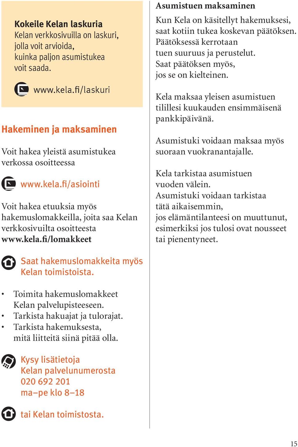 kela.fi/lomakkeet Asumistuen maksaminen Kun Kela on käsitellyt hakemuksesi, saat kotiin tukea koskevan päätöksen. Päätöksessä kerrotaan tuen suuruus ja perustelut.