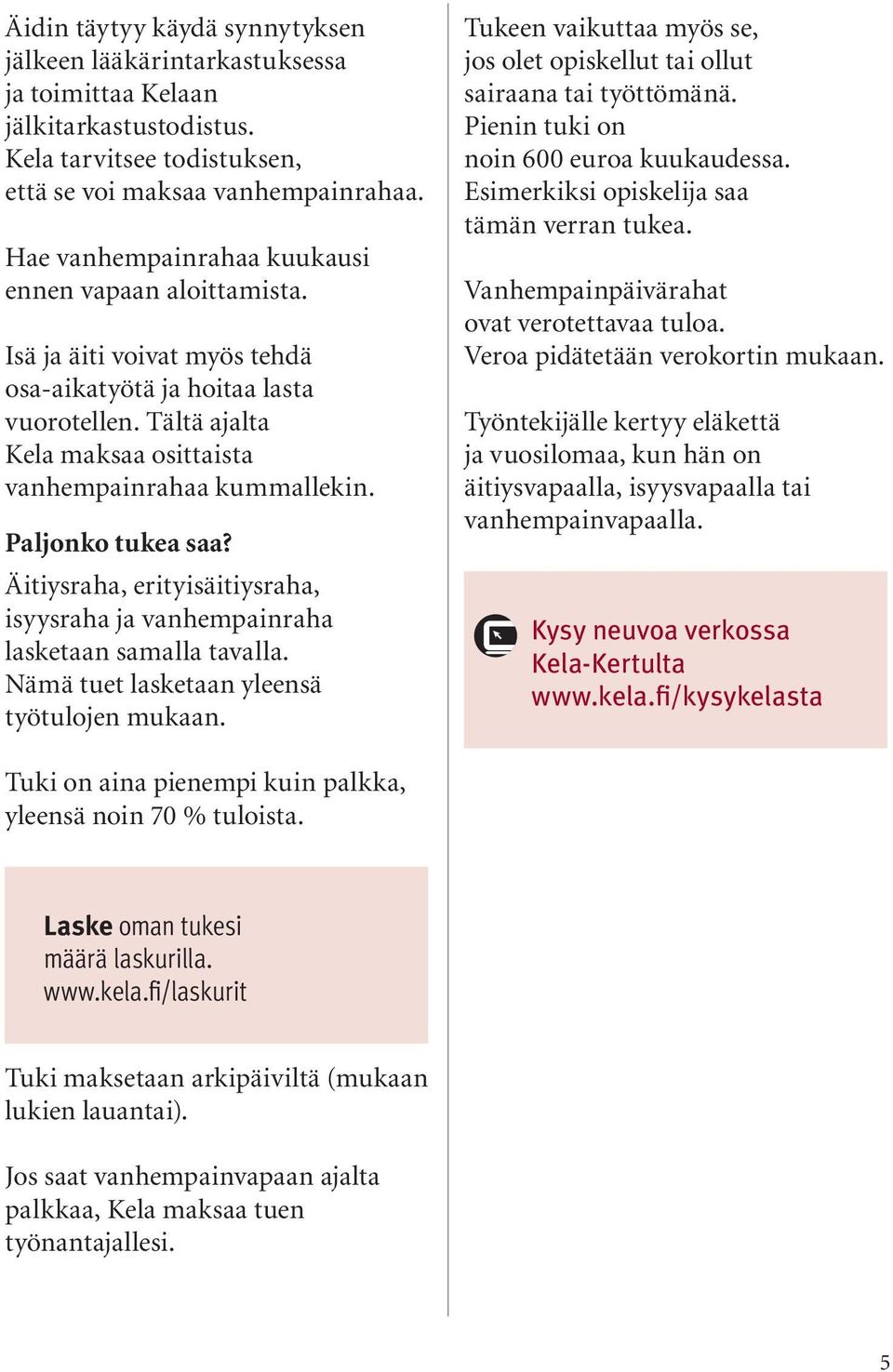 Paljonko tukea saa? Äitiysraha, erityisäitiysraha, isyysraha ja vanhempainraha lasketaan samalla tavalla. Nämä tuet lasketaan yleensä työtulojen mukaan.