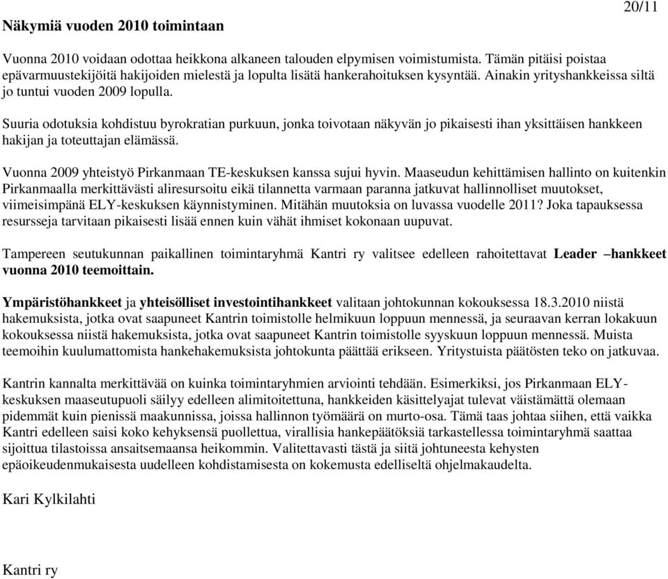 Suuria odotuksia kohdistuu byrokratian purkuun, jonka toivotaan näkyvän jo pikaisesti ihan yksittäisen hankkeen hakijan ja toteuttajan elämässä.