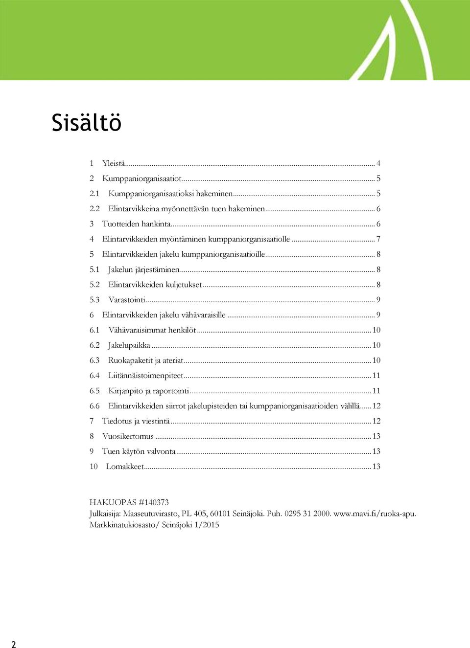 .. 9 6 Elintarvikkeiden jakelu vähävaraisille... 9 6.1 Vähävaraisimmat henkilöt... 10 6.2 Jakelupaikka... 10 6.3 Ruokapaketit ja ateriat... 10 6.4 Liitännäistoimenpiteet... 11 6.