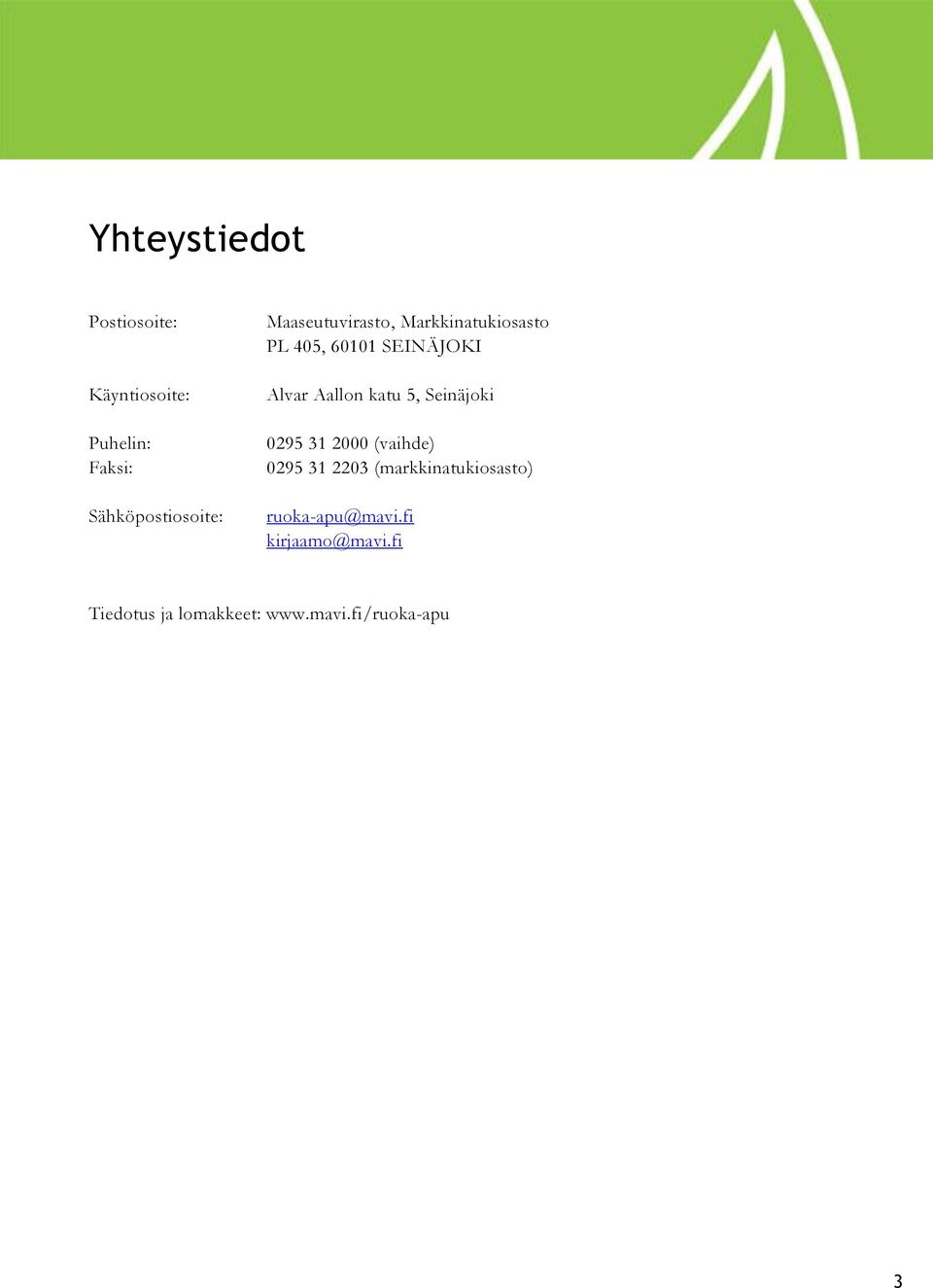 katu 5, Seinäjoki 0295 31 2000 (vaihde) 0295 31 2203 (markkinatukiosasto)