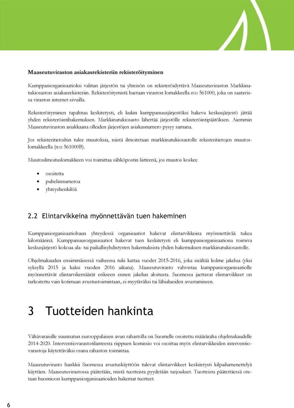 Rekisteröityminen tapahtuu keskitetysti, eli kukin kumppanuusjärjestöksi hakeva keskusjärjestö jättää yhden rekisteröintihakemuksen. Markkinatukiosasto lähettää järjestölle rekisteröintipäätöksen.