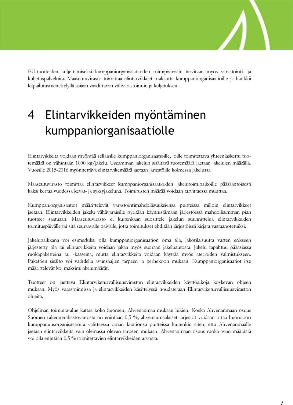 4 Elintarvikkeiden myöntäminen kumppaniorganisaatiolle Elintarvikkeita voidaan myöntää sellaisille kumppaniorganisaatioille, joille toimitettava yhteenlaskettu tuotemäärä on vähintään 1000 kg/jakelu.