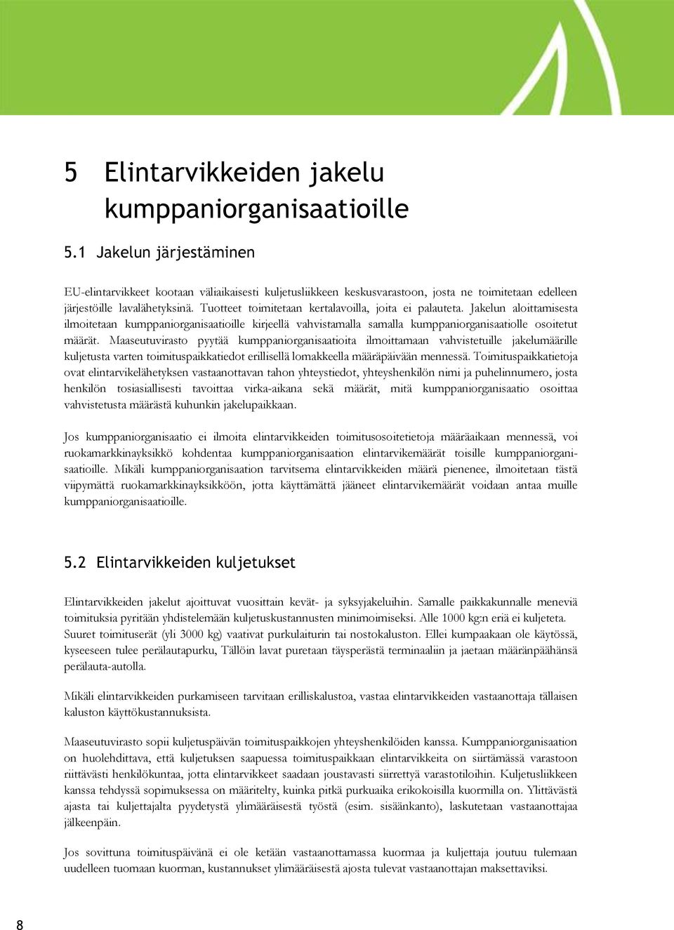 Tuotteet toimitetaan kertalavoilla, joita ei palauteta. Jakelun aloittamisesta ilmoitetaan kumppaniorganisaatioille kirjeellä vahvistamalla samalla kumppaniorganisaatiolle osoitetut määrät.