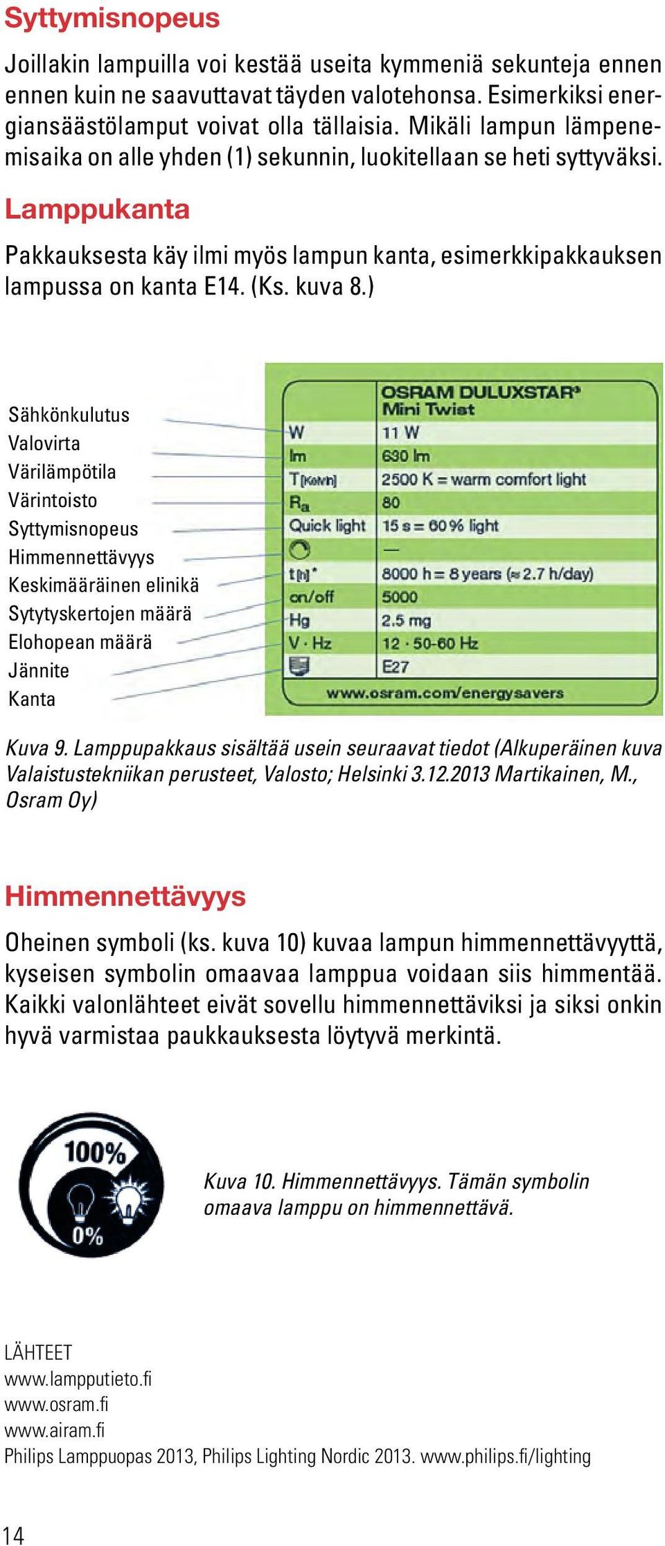 ) Sähkönkulutus Valovirta Värilämpötila Värintoisto Syttymisnopeus Himmennettävyys Keskimääräinen elinikä Sytytyskertojen määrä Elohopean määrä Jännite Kanta Kuva 9.