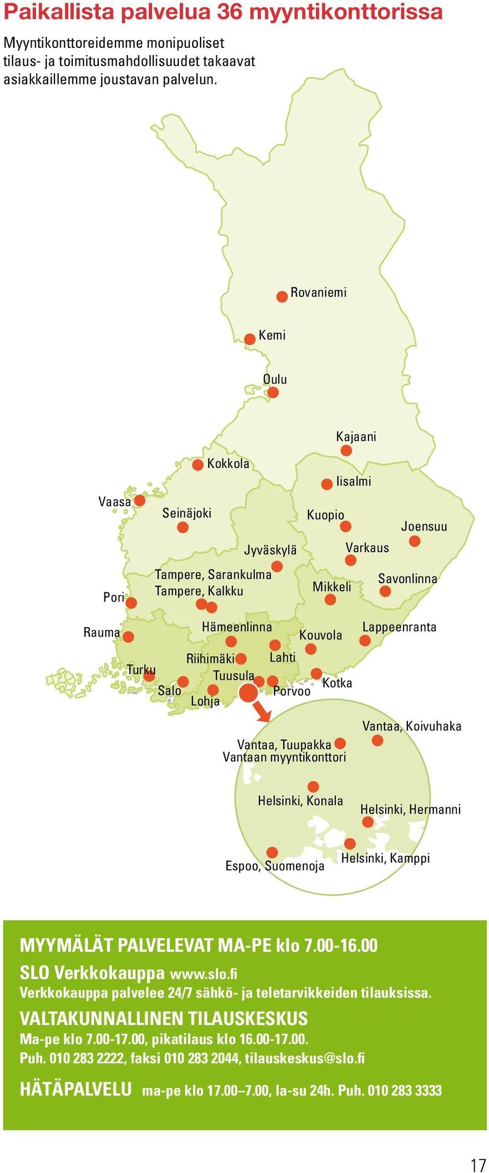 Lohja Lahti Porvoo Kouvola Kotka Vantaa, Tuupakka Vantaan myyntikonttori Lappeenranta Vantaa, Koivuhaka Helsinki, Konala Helsinki, Hermanni Espoo, Suomenoja Helsinki, Kamppi MYYMÄLÄT PALVELEVAT MA-PE