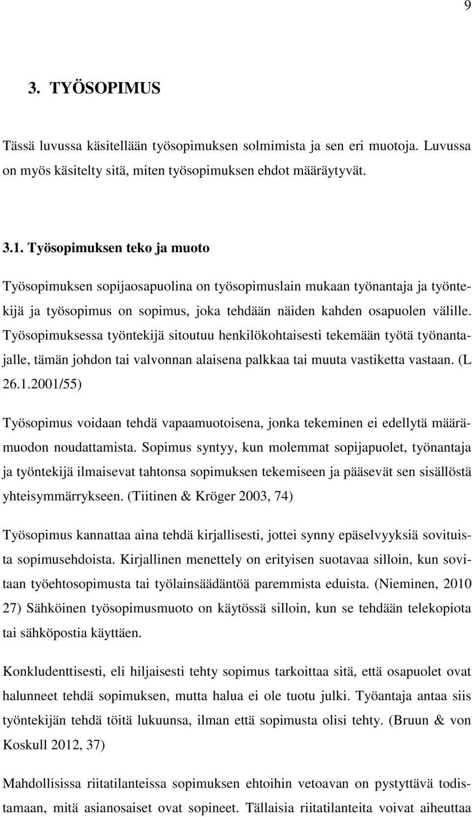 Työsopimuksessa työntekijä sitoutuu henkilökohtaisesti tekemään työtä työnantajalle, tämän johdon tai valvonnan alaisena palkkaa tai muuta vastiketta vastaan. (L 26.1.