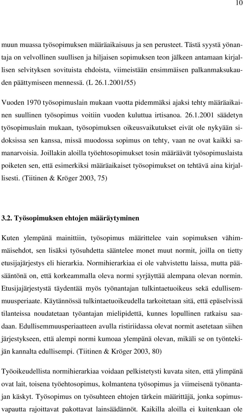 mennessä. (L 26.1.2001/55) Vuoden 1970 työsopimuslain mukaan vuotta pidemmäksi ajaksi tehty määräaikainen suullinen työsopimus voitiin vuoden kuluttua irtisanoa. 26.1.2001 säädetyn työsopimuslain mukaan, työsopimuksen oikeusvaikutukset eivät ole nykyään sidoksissa sen kanssa, missä muodossa sopimus on tehty, vaan ne ovat kaikki samanarvoisia.