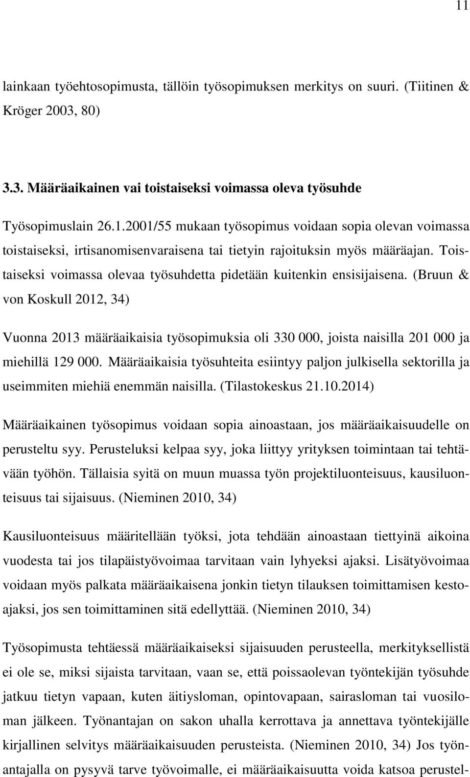 (Bruun & von Koskull 2012, 34) Vuonna 2013 määräaikaisia työsopimuksia oli 330 000, joista naisilla 201 000 ja miehillä 129 000.