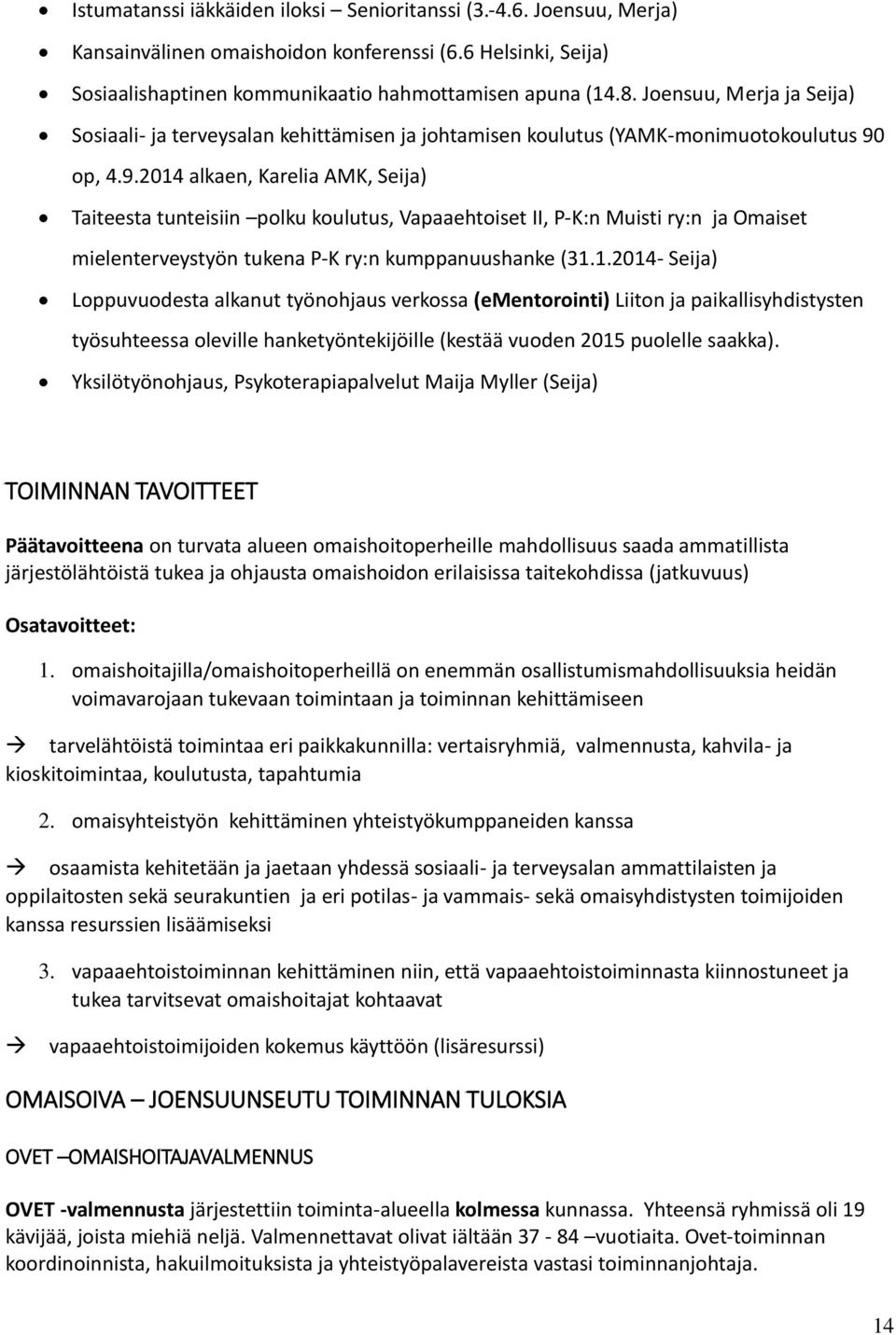 op, 4.9.2014 alkaen, Karelia AMK, Seija) Taiteesta tunteisiin polku koulutus, Vapaaehtoiset II, P-K:n Muisti ry:n ja Omaiset mielenterveystyön tukena P-K ry:n kumppanuushanke (31.1.2014- Seija) Loppuvuodesta alkanut työnohjaus verkossa (ementorointi) Liiton ja paikallisyhdistysten työsuhteessa oleville hanketyöntekijöille (kestää vuoden 2015 puolelle saakka).