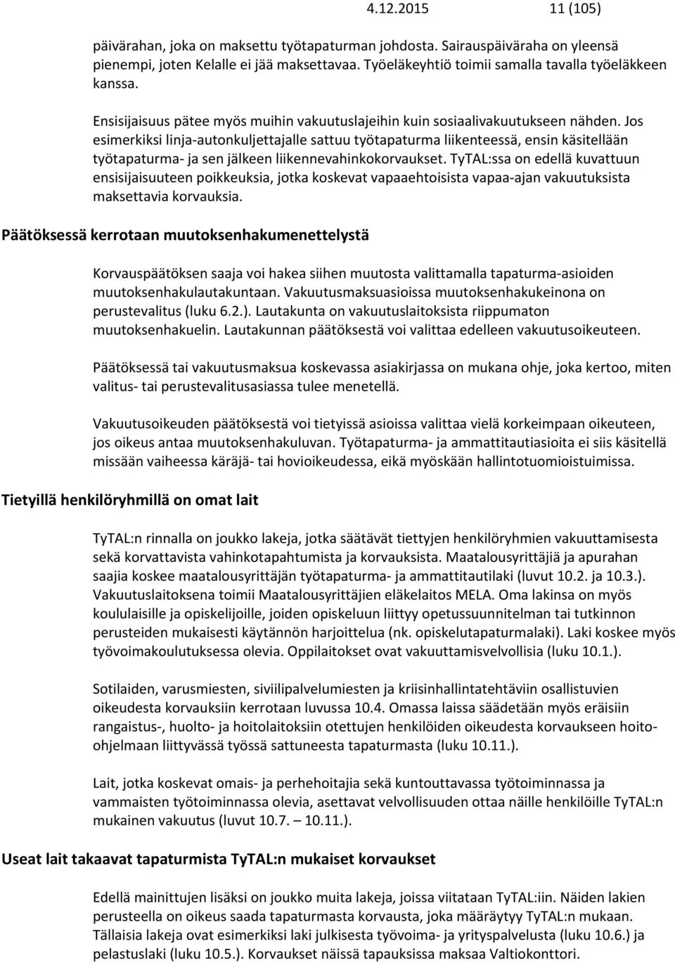 Jos esimerkiksi linja autonkuljettajalle sattuu työtapaturma liikenteessä, ensin käsitellään työtapaturma ja sen jälkeen liikennevahinkokorvaukset.