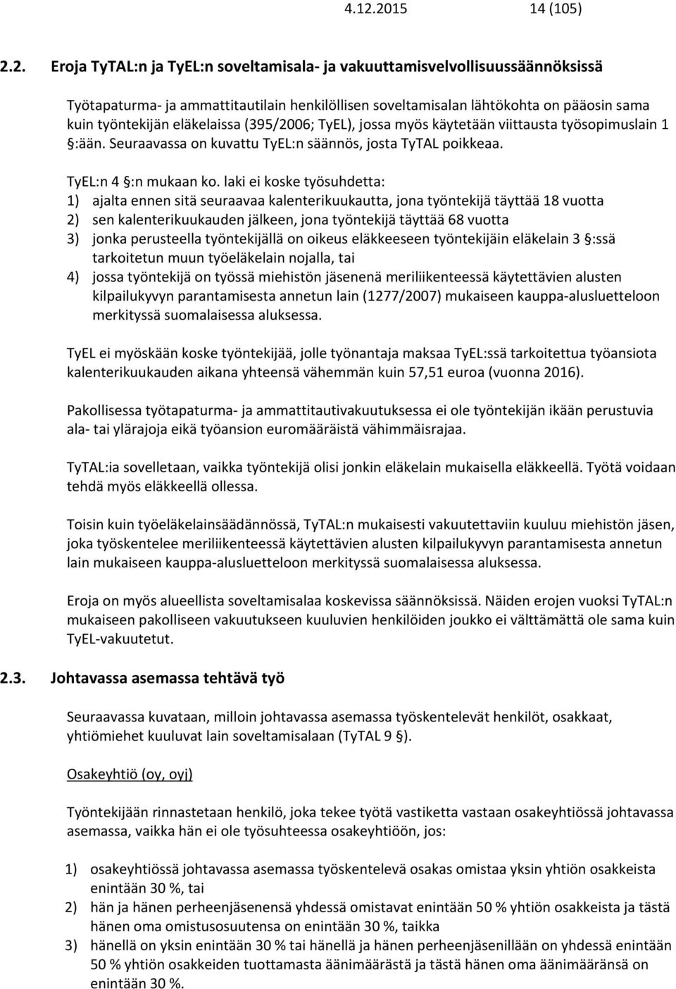 laki ei koske työsuhdetta: 1) ajalta ennen sitä seuraavaa kalenterikuukautta, jona työntekijä täyttää 18 vuotta 2) sen kalenterikuukauden jälkeen, jona työntekijä täyttää 68 vuotta 3) jonka