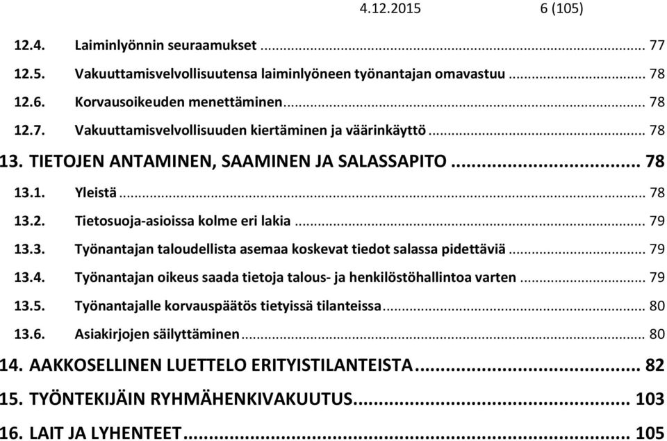 .. 79 13.4. Työnantajan oikeus saada tietoja talous ja henkilöstöhallintoa varten... 79 13.5. Työnantajalle korvauspäätös tietyissä tilanteissa... 80 13.6. Asiakirjojen säilyttäminen.