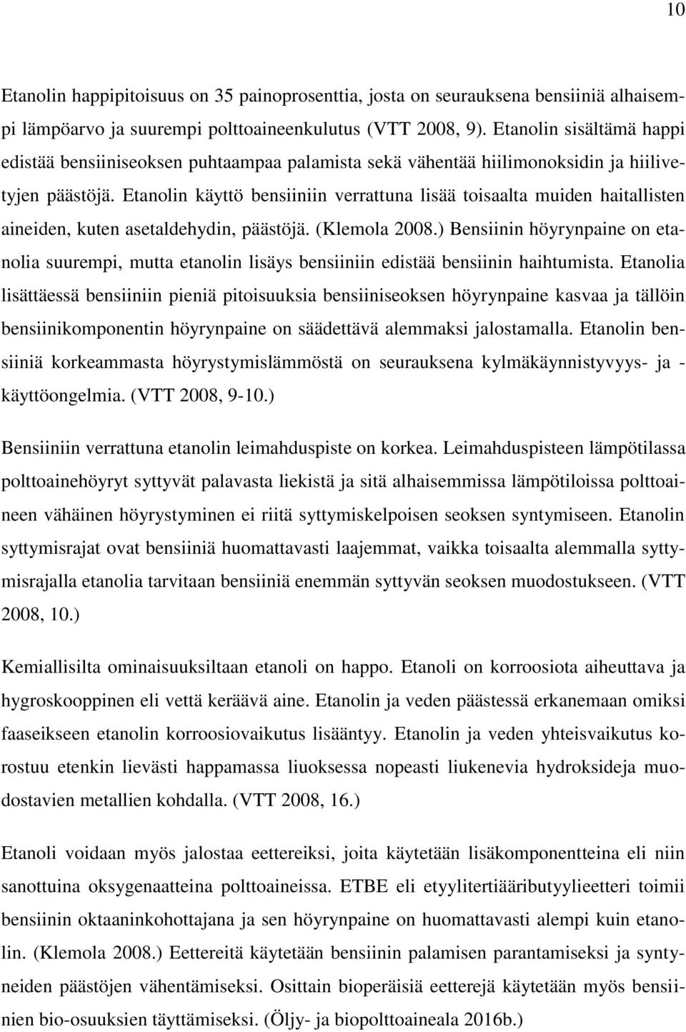 Etanolin käyttö bensiiniin verrattuna lisää toisaalta muiden haitallisten aineiden, kuten asetaldehydin, päästöjä. (Klemola 2008.