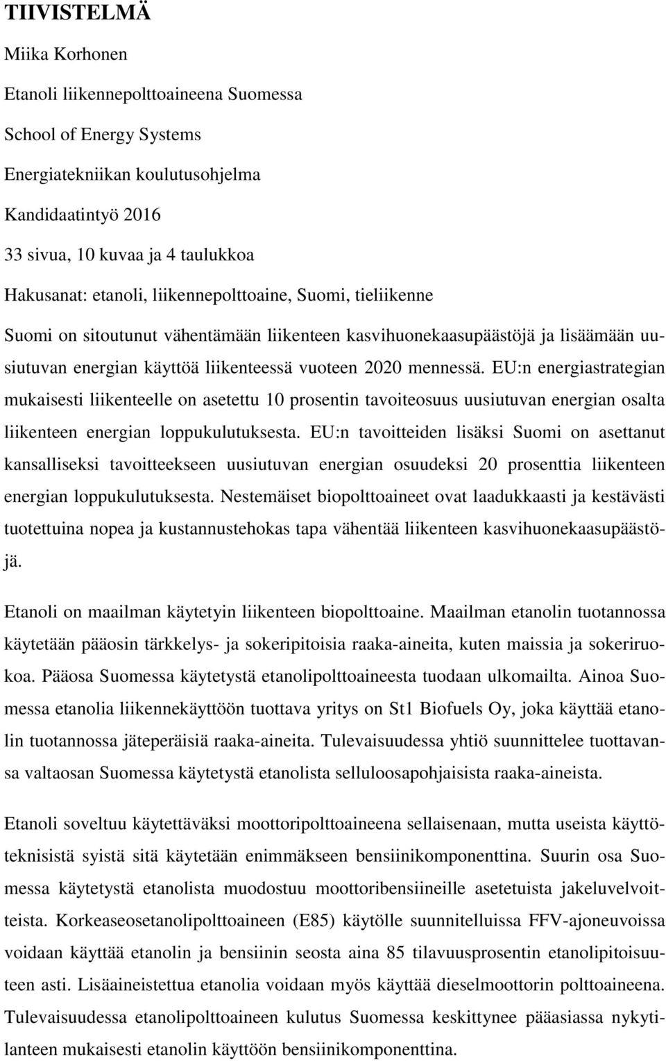 EU:n energiastrategian mukaisesti liikenteelle on asetettu 10 prosentin tavoiteosuus uusiutuvan energian osalta liikenteen energian loppukulutuksesta.