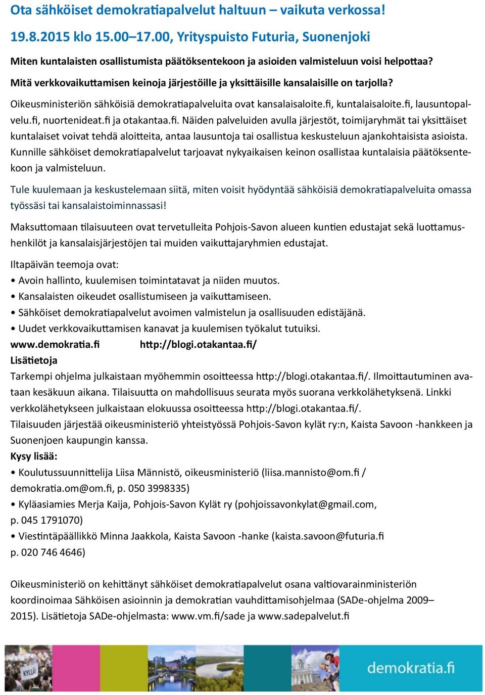 Mitä verkkovaikuttamisen keinoja järjestöille ja yksittäisille kansalaisille on tarjolla? Oikeusministeriön sähköisiä demokratiapalveluita ovat kansalaisaloite.fi, kuntalaisaloite.fi, lausuntopalvelu.
