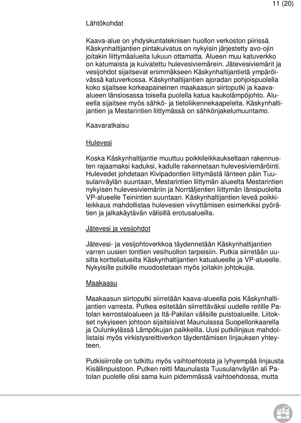 Käskynhaltijantien ajoradan pohjoispuolella koko sijaitsee korkeapaineinen maakaasun siirtoputki ja kaavaalueen länsiosassa toisella puolella katua kaukolämpöjohto.