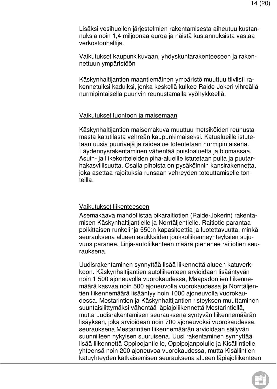 vihreällä nurmipintaisella puurivin reunustamalla vyöhykkeellä. Vaikutukset luontoon ja maisemaan Käskynhaltijantien maisemakuva muuttuu metsiköiden reunustamasta katutilasta vehreän kaupunkimaiseksi.