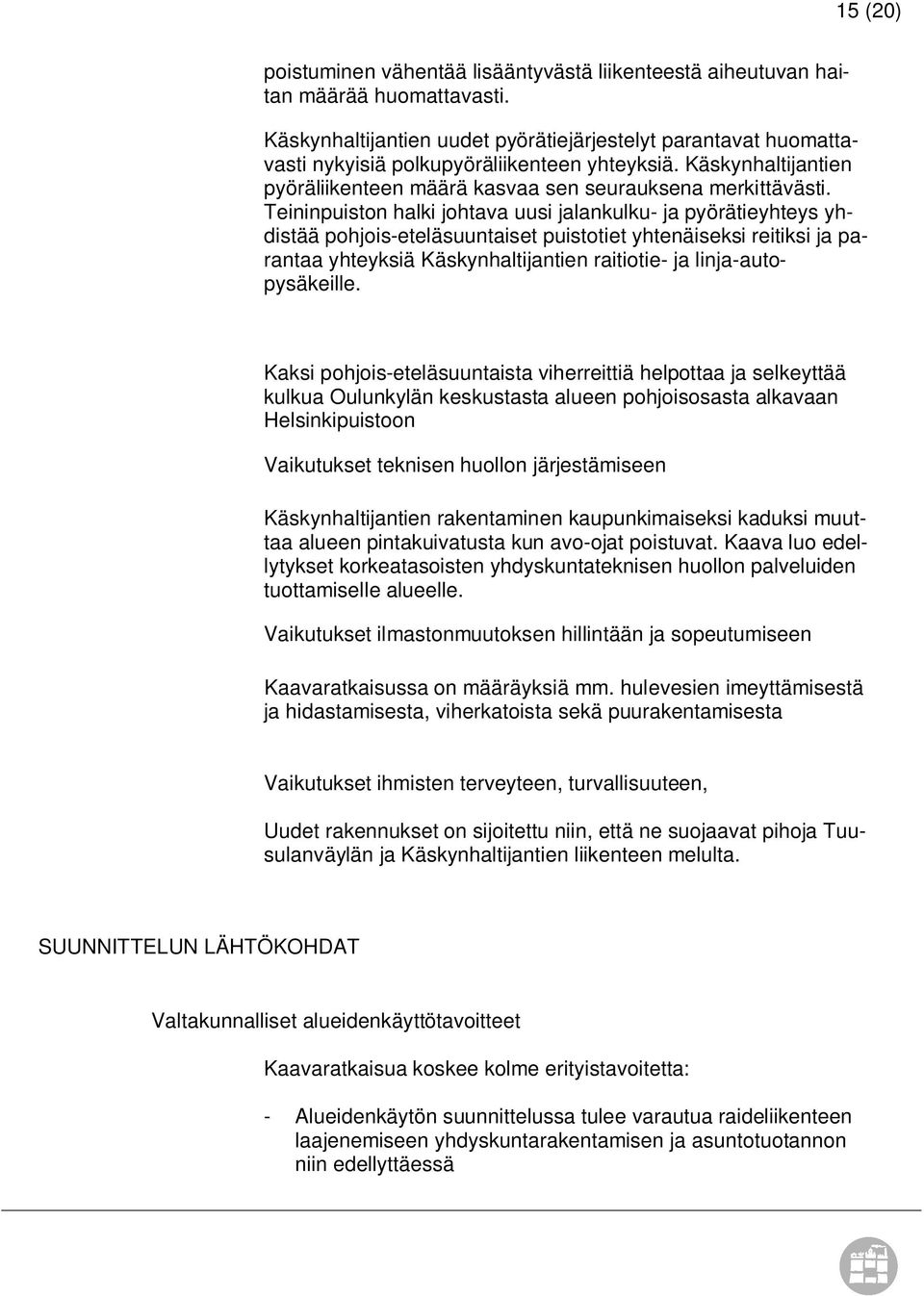 Teininpuiston halki johtava uusi jalankulku- ja pyörätieyhteys yhdistää pohjois-eteläsuuntaiset puistotiet yhtenäiseksi reitiksi ja parantaa yhteyksiä Käskynhaltijantien raitiotie- ja