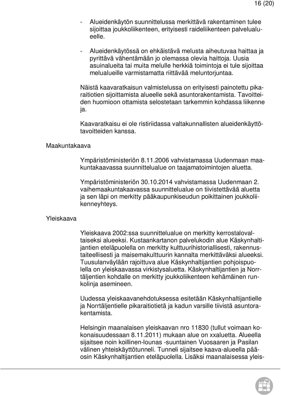 Uusia asuinalueita tai muita melulle herkkiä toimintoja ei tule sijoittaa melualueille varmistamatta riittävää meluntorjuntaa.