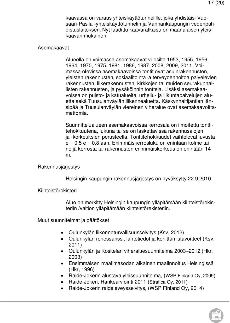 Voimassa olevissa asemakaavoissa tontit ovat asuinrakennusten, yleisten rakennusten, sosiaalitointa ja terveydenhoitoa palvelevien rakennusten, liikerakennusten, kirkkojen tai muiden