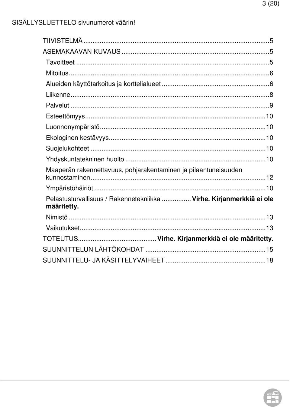 .. 10 Maaperän rakennettavuus, pohjarakentaminen ja pilaantuneisuuden kunnostaminen... 12 Ympäristöhäiriöt... 10 Pelastusturvallisuus / Rakennetekniikka...Virhe.