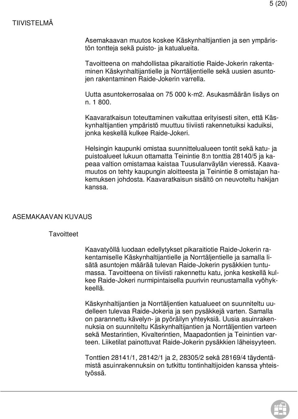 Uutta asuntokerrosalaa on 75 000 k-m2. Asukasmäärän lisäys on n. 1 800.