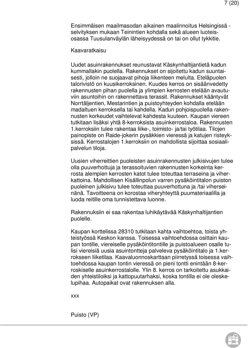 Eteläpuolen talorivistö on kuusikerroksinen. Kuudes kerros on sisäänvedetty rakennusten pihan puolella ja ylimpien kerrosten etelään avautuviin asuntoihin on rakennettava terassit.