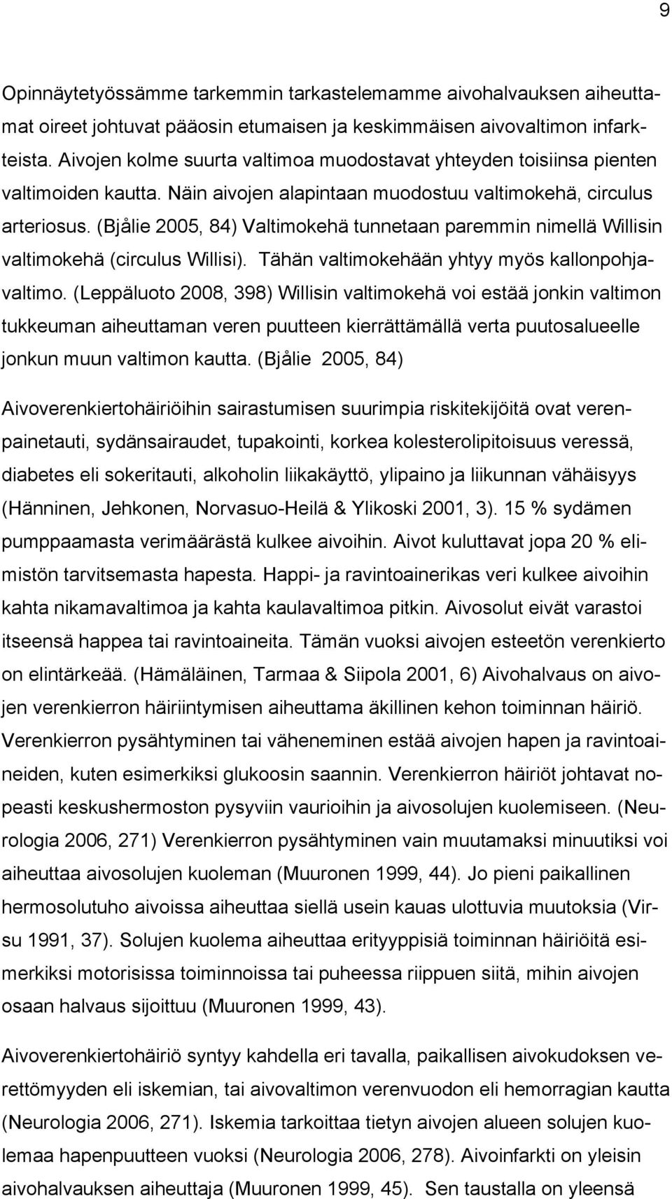 (Bjålie 2005, 84) Valtimokehä tunnetaan paremmin nimellä Willisin valtimokehä (circulus Willisi). Tähän valtimokehään yhtyy myös kallonpohjavaltimo.