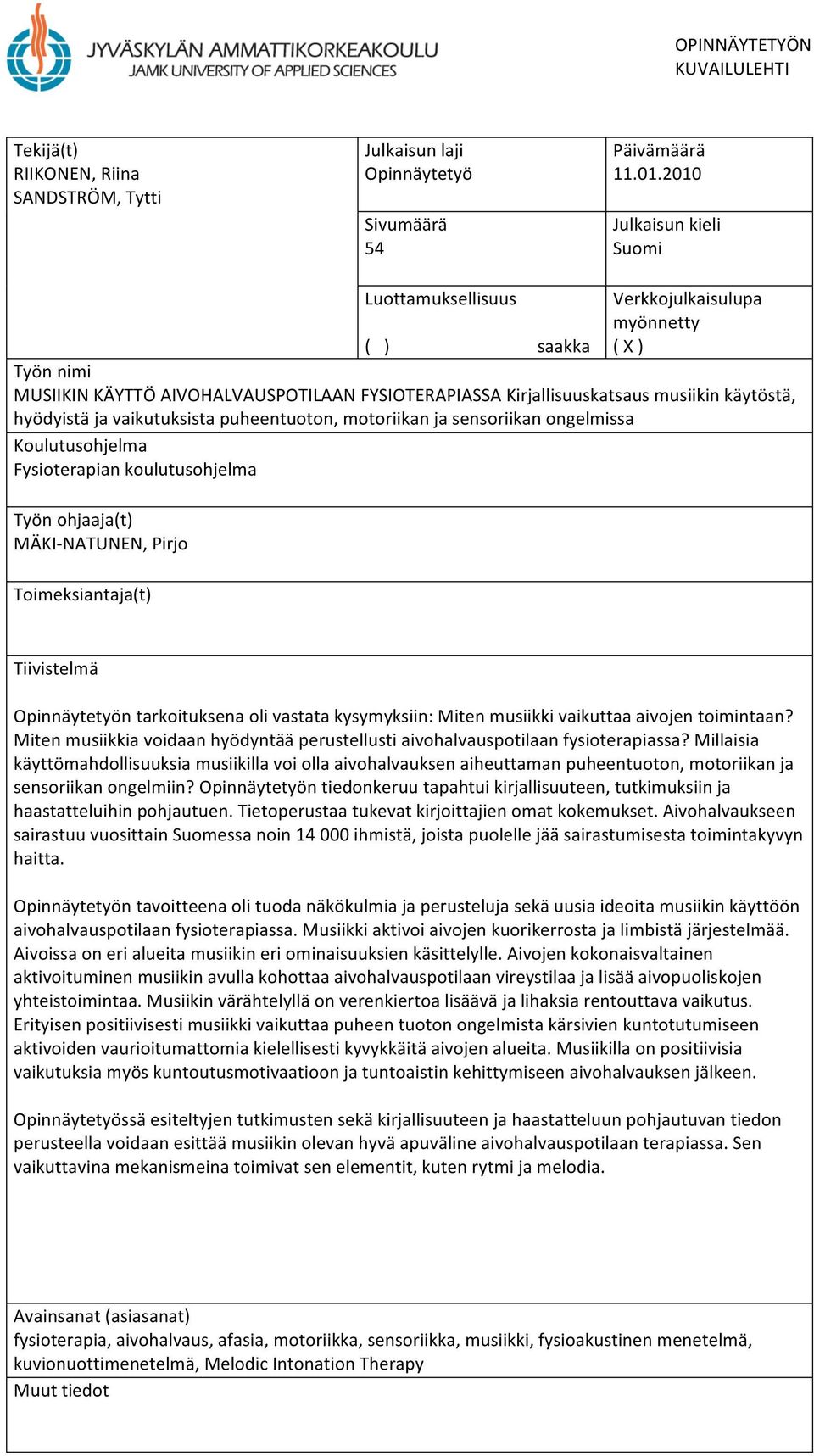 puheentuoton, motoriikan ja sensoriikan ongelmissa Koulutusohjelma Fysioterapian koulutusohjelma Työn ohjaaja(t) MÄKI NATUNEN, Pirjo Toimeksiantaja(t) Tiivistelmä Opinnäytetyön tarkoituksena oli