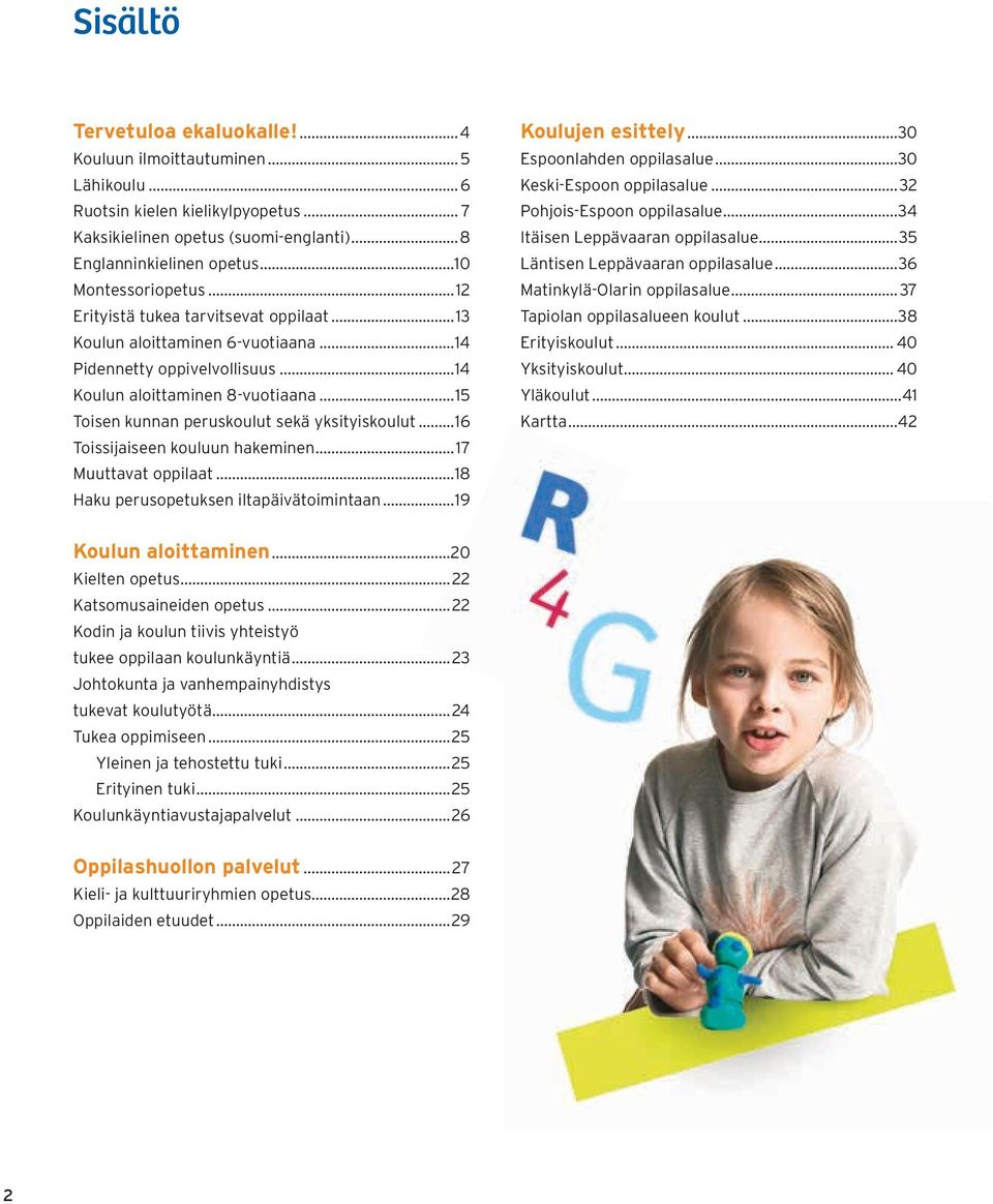 ..16 Toissijaiseen un hakeminen...17 Muuttavat oppilaat...18 Haku an...19 Koulujen esittely...30 Espoonlahden oppilasalue...30 Keski-Espoon oppilasalue...32 Pohjois-Espoon oppilasalue.