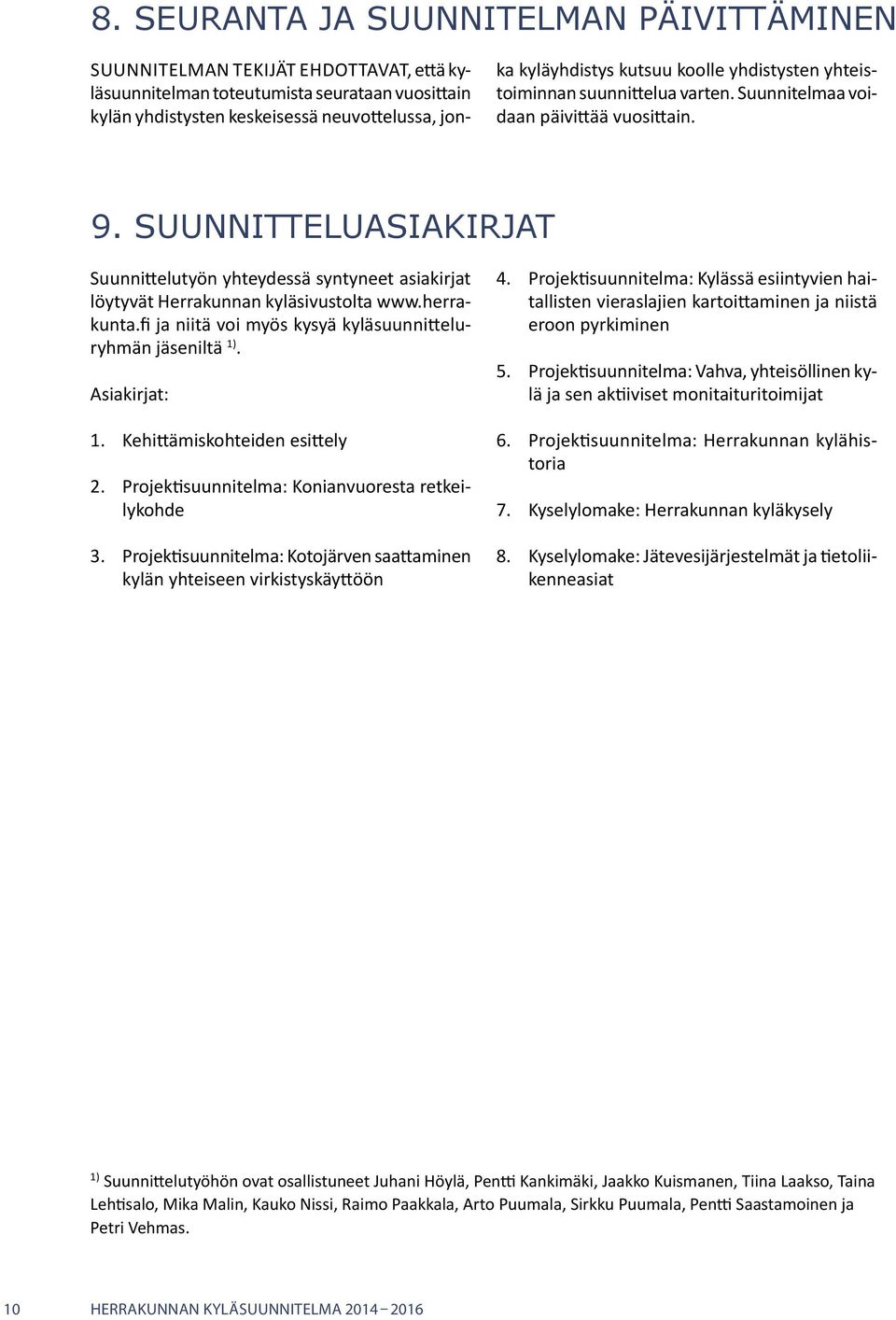 Suunnitteluasiakirjat Suunnittelutyön yhteydessä syntyneet asiakirjat löytyvät Herrakunnan kyläsivustolta www.herrakunta.fi ja niitä voi myös kysyä kyläsuunnitteluryhmän jäseniltä 1). Asiakirjat: 1.