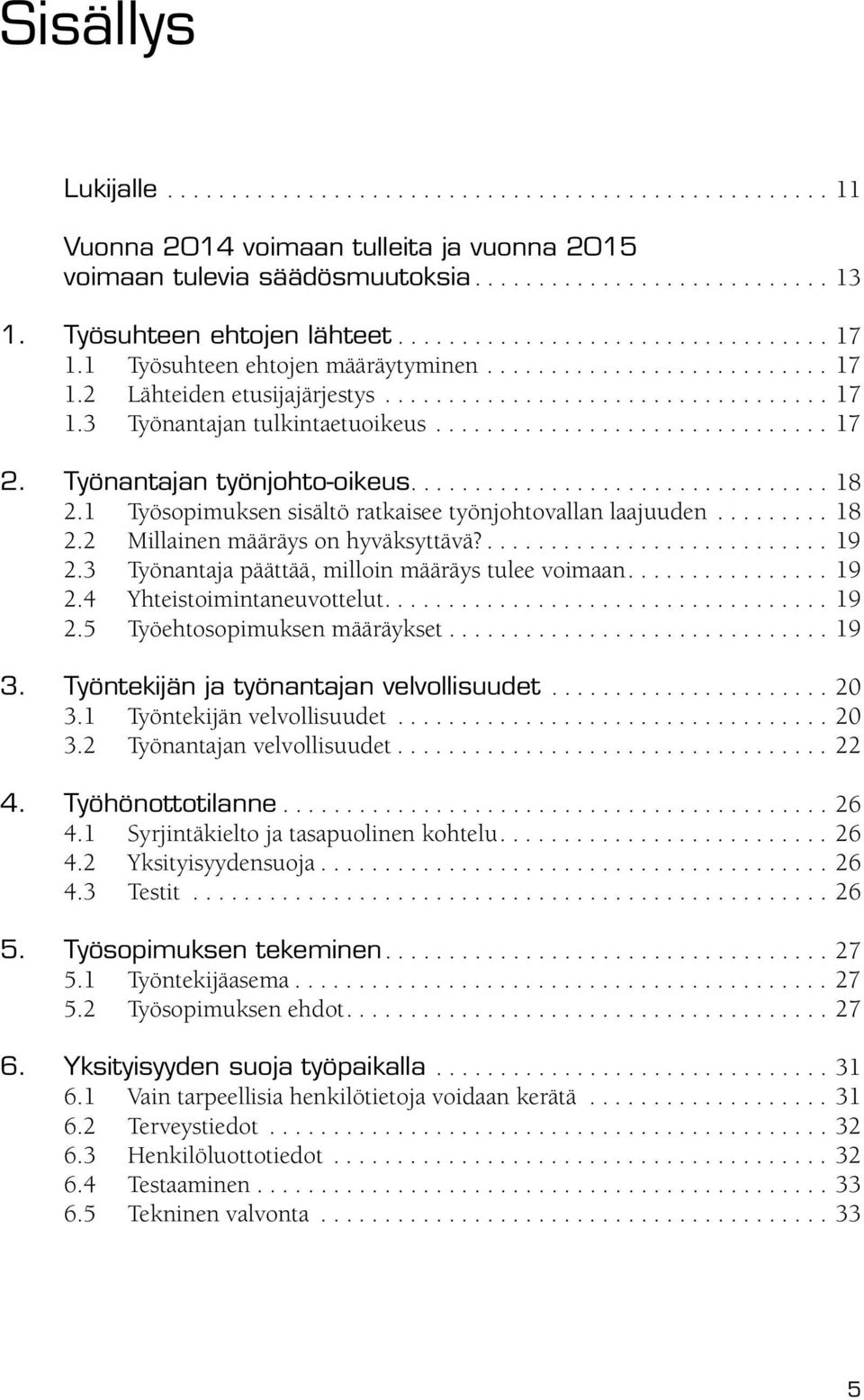 .............................. 17 2. Työnantajan työnjohto-oikeus................................. 18 2.1 Työsopimuksen sisältö ratkaisee työnjohtovallan laajuuden......... 18 2.2 Millainen määräys on hyväksyttävä?