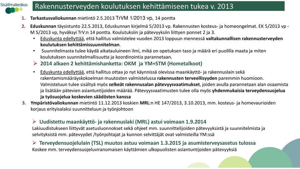 Eduskunta edellyttää, että hallitus valmistelee vuoden 2013 loppuun mennessä valtakunnallisen rakennusterveyden koulutuksen kehittämissuunnitelman.