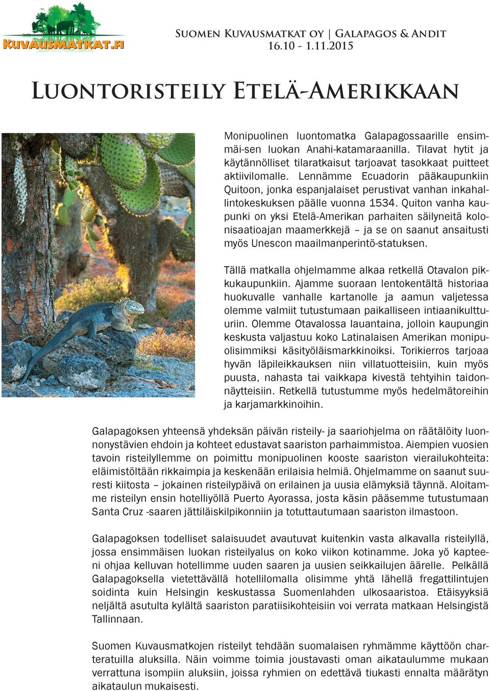 Lennämme Ecuadorin pääkaupunkiin Quitoon, jonka espanjalaiset perustivat vanhan inkahallintokeskuksen päälle vuonna 1534.