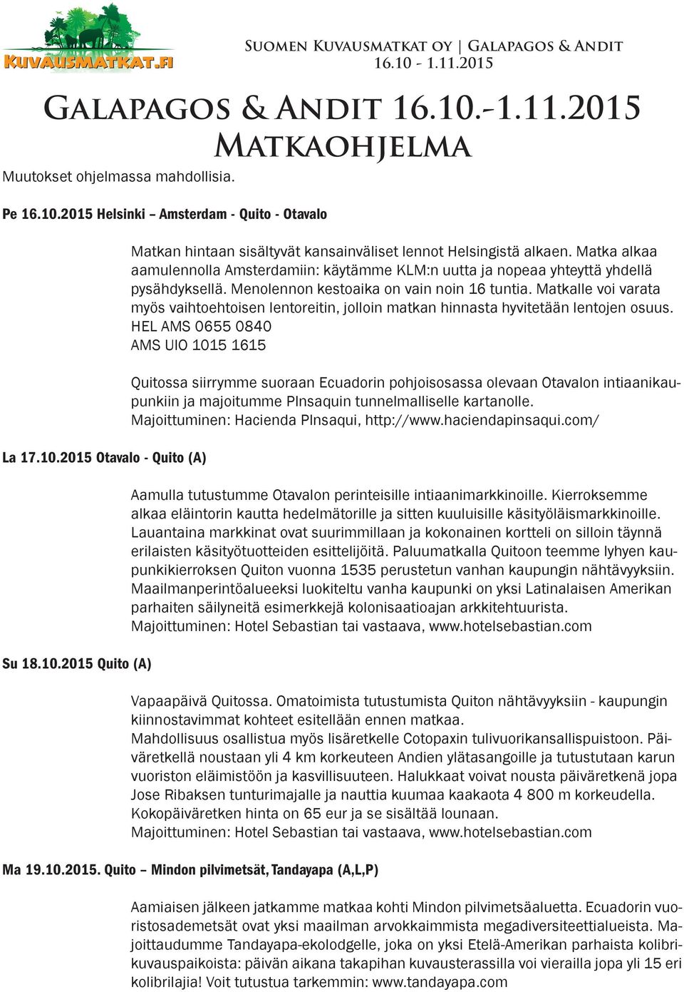 Matkalle voi varata myös vaihtoehtoisen lentoreitin, jolloin matkan hinnasta hyvitetään lentojen osuus.