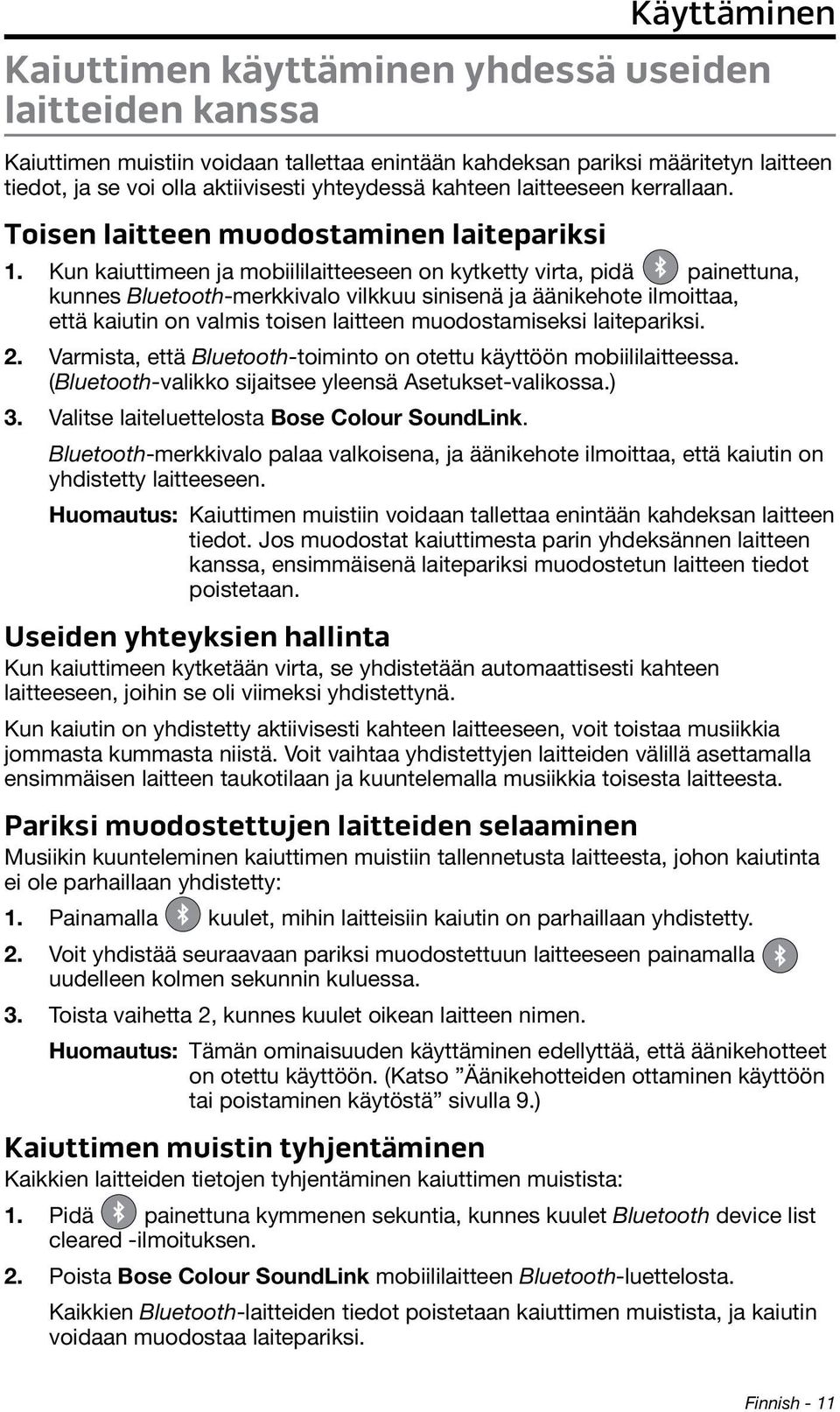 Kun kaiuttimeen ja mobiililaitteeseen on kytketty virta, pidä painettuna, kunnes Bluetooth-merkkivalo vilkkuu sinisenä ja äänikehote ilmoittaa, että kaiutin on valmis toisen laitteen muodostamiseksi