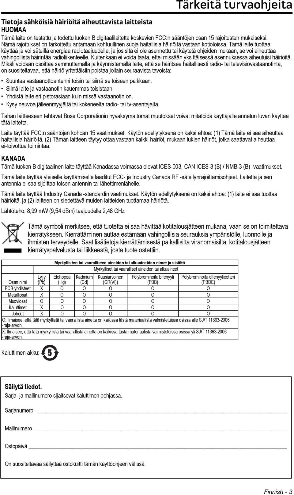 Tämä laite tuottaa, käyttää ja voi säteillä energiaa radiotaajuudella, ja jos sitä ei ole asennettu tai käytetä ohjeiden mukaan, se voi aiheuttaa vahingollista häirintää radioliikenteelle.