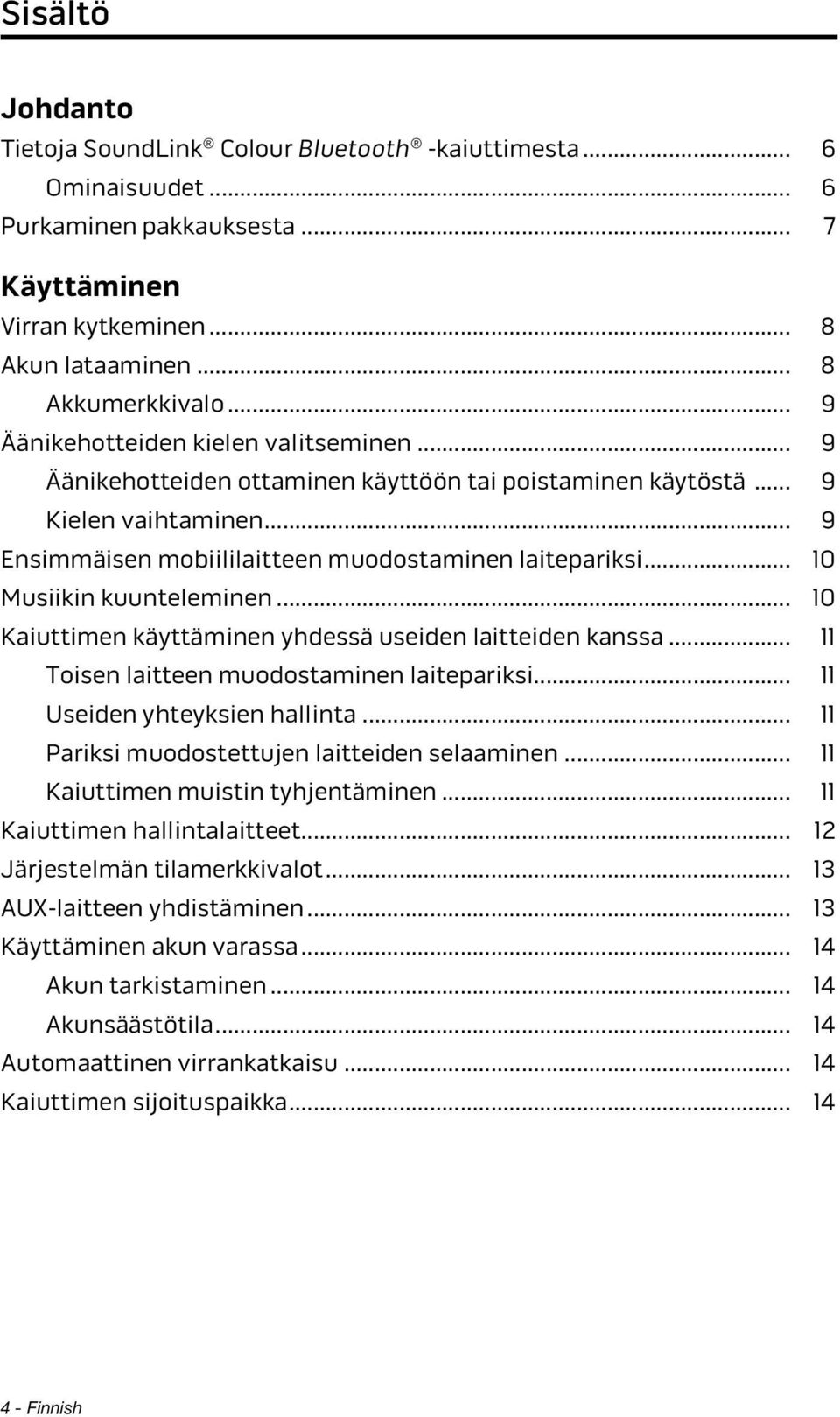 .. 10 Musiikin kuunteleminen... 10 Kaiuttimen käyttäminen yhdessä useiden laitteiden kanssa... 11 Toisen laitteen muodostaminen laitepariksi... 11 Useiden yhteyksien hallinta.