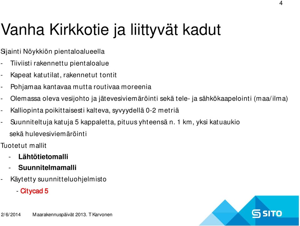 sähkökaapelointi (maa/ilma) - Kalliopinta poikittaisesti kalteva, syvyydellä 0-2 metriä - Suunniteltuja katuja 5 kappaletta, pituus