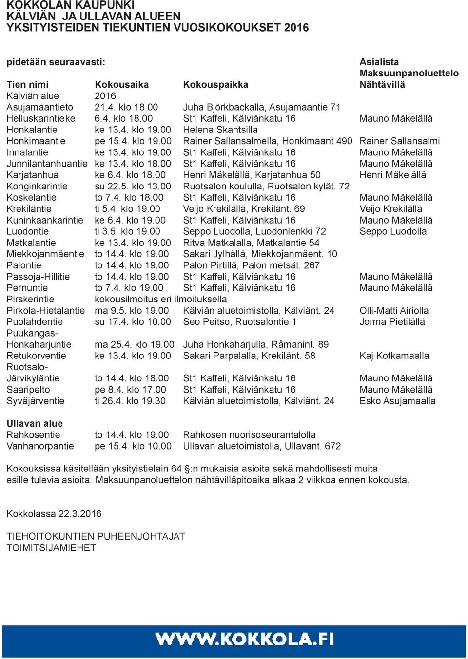 00 Helena Skantsilla Honkimaantie pe 15.4. klo 19.00 Rainer Sallansalmella, Honkimaant 490 Rainer Sallansalmi Innalantie ke 13.4. klo 19.00 St1 Kaffeli, Kälviänkatu 16 Mauno Mäkelällä Junnilantanhuantie ke 13.