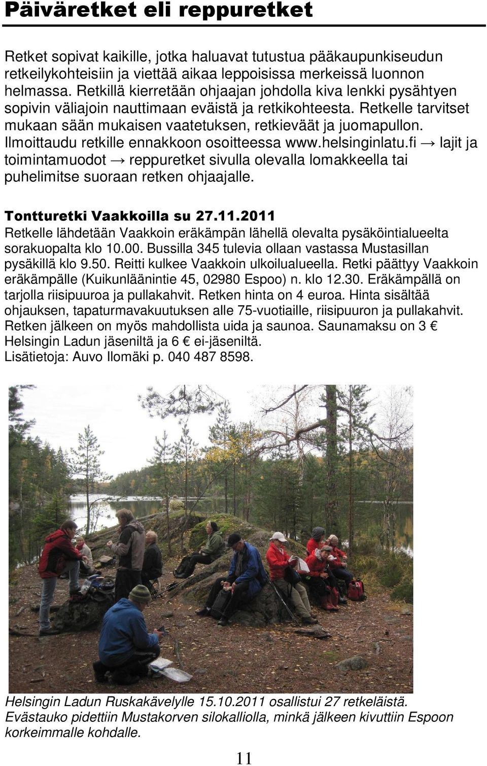 Ilmoittaudu retkille ennakkoon osoitteessa www.helsinginlatu.fi lajit ja toimintamuodot reppuretket sivulla olevalla lomakkeella tai puhelimitse suoraan retken ohjaajalle.