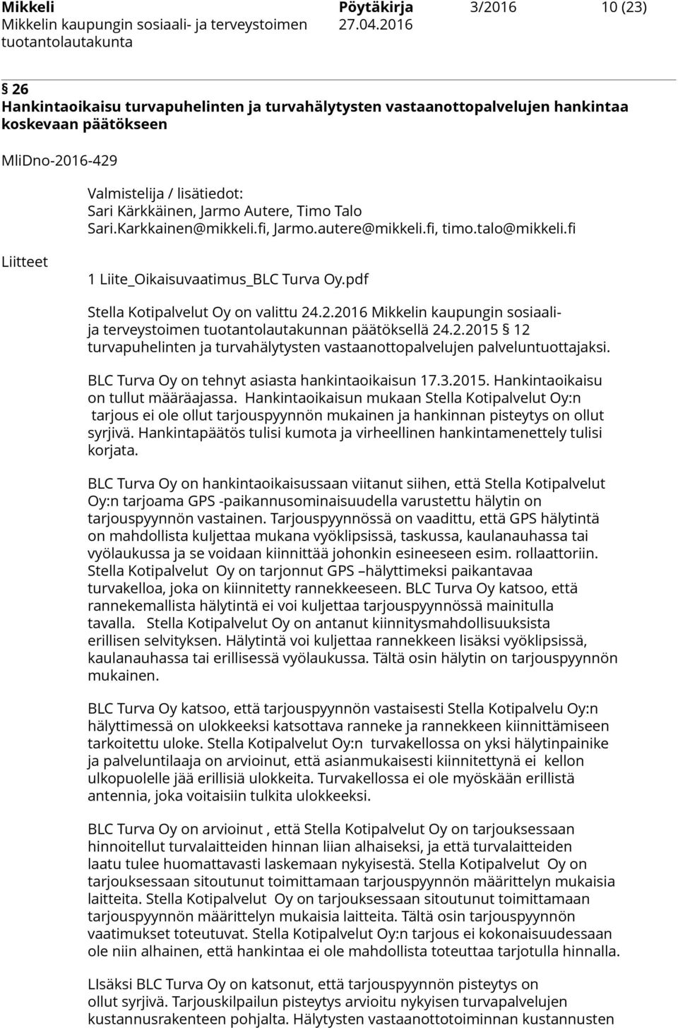 .2.2016 Mikkelin kaupungin sosiaalija terveystoimen tuotantolautakunnan päätöksellä 24.2.2015 12 turvapuhelinten ja turvahälytysten vastaanottopalvelujen palveluntuottajaksi.