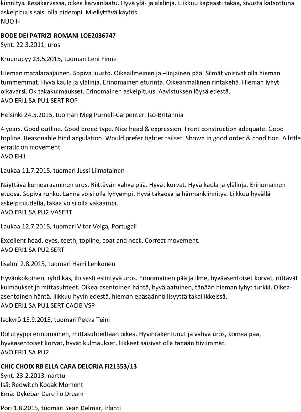 Silmät voisivat olla hieman tummemmat. Hyvä kaula ja ylälinja. Erinomainen eturinta. Oikeanmallinen rintakehä. Hieman lyhyt olkavarsi. Ok takakulmaukset. Erinomainen askelpituus.