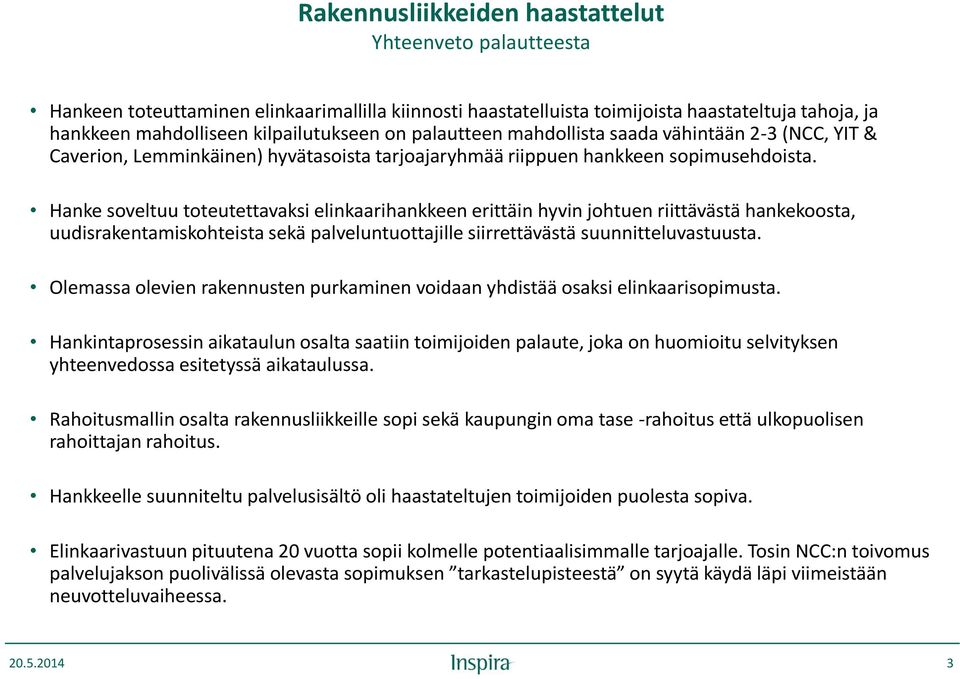 Hanke soveltuu toteutettavaksi elinkaarihankkeen erittäin hyvin johtuen riittävästä hankekoosta, uudisrakentamiskohteista sekä palveluntuottajille siirrettävästä suunnitteluvastuusta.