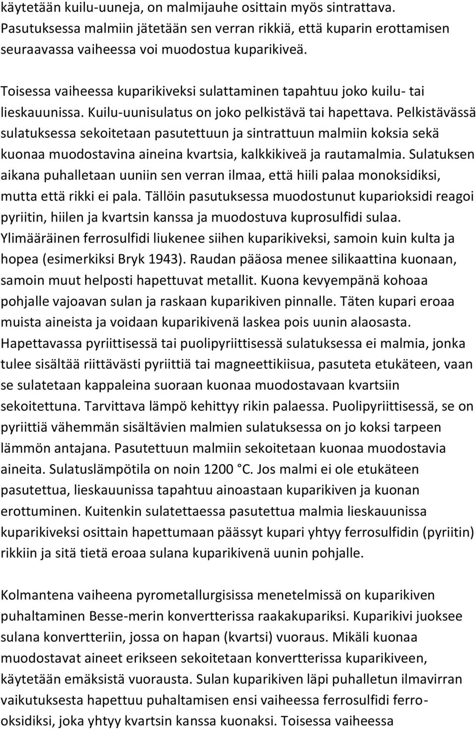 Pelkistävässä sulatuksessa sekoitetaan pasutettuun ja sintrattuun malmiin koksia sekä kuonaa muodostavina aineina kvartsia, kalkkikiveä ja rautamalmia.