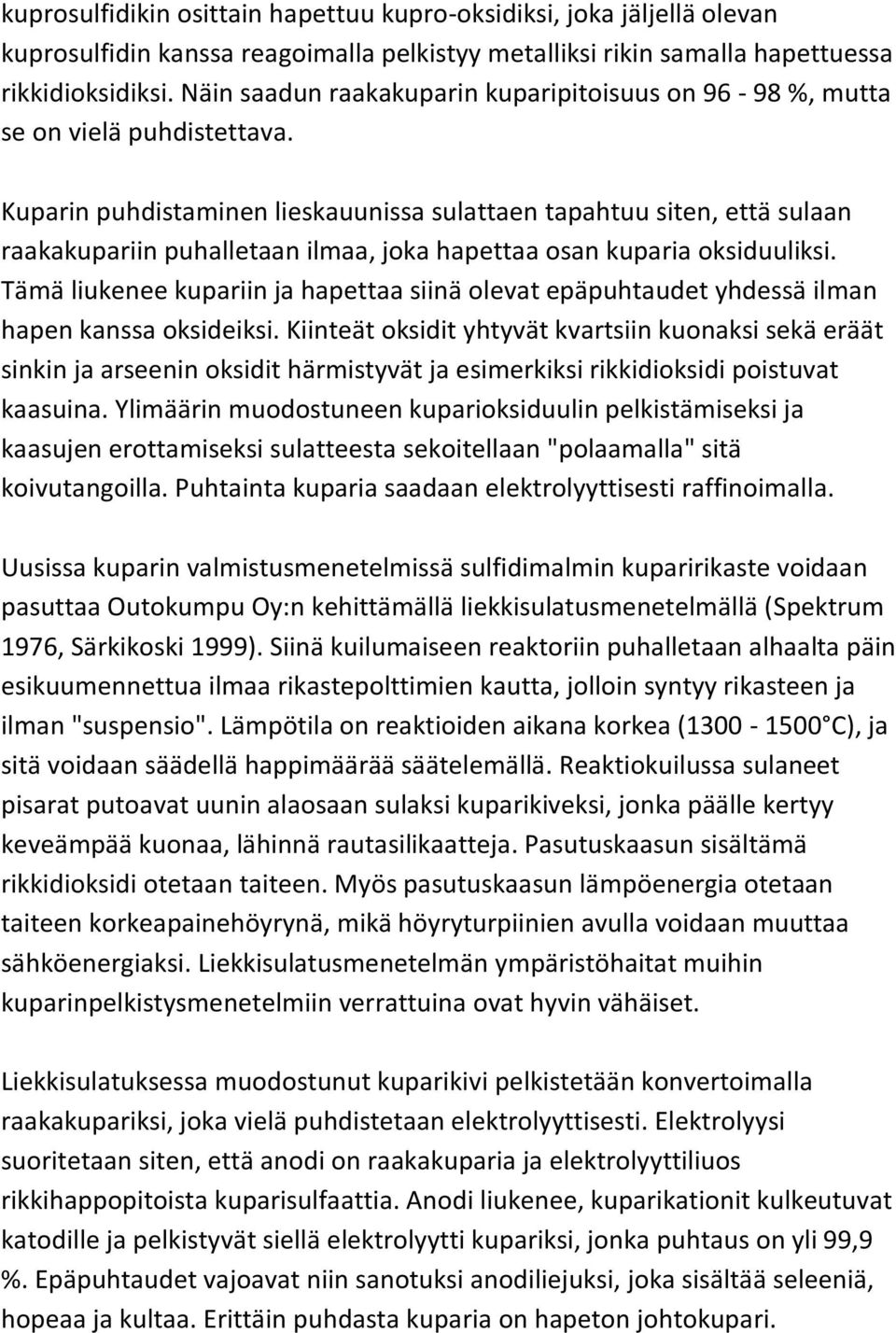 Kuparin puhdistaminen lieskauunissa sulattaen tapahtuu siten, että sulaan raakakupariin puhalletaan ilmaa, joka hapettaa osan kuparia oksiduuliksi.